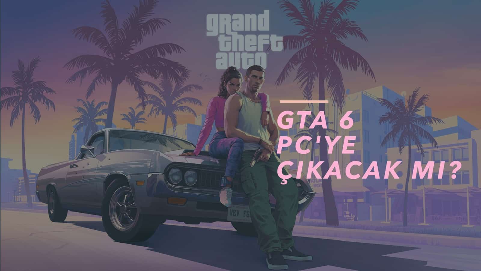 GTA 6 PC'ye Çıkacak Mı? 2024