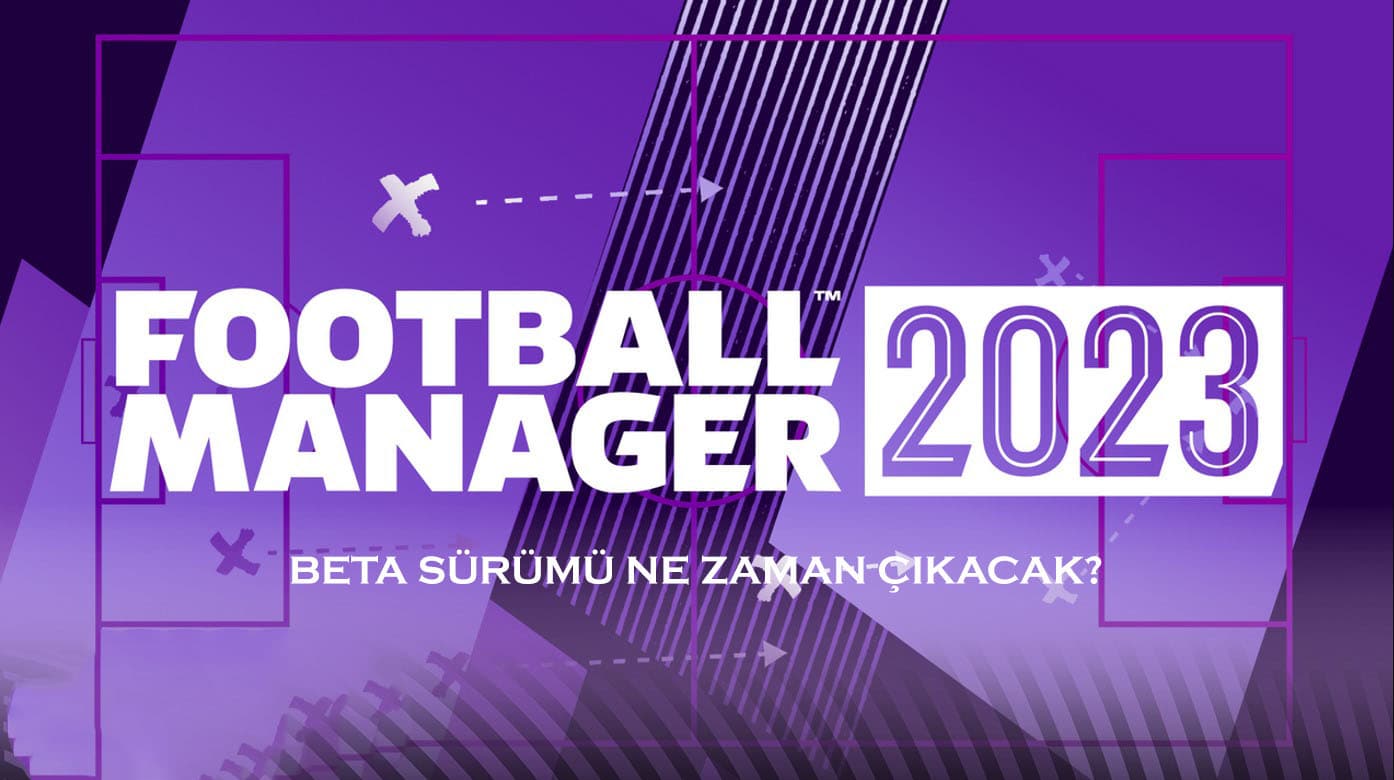 FM 23 Beta Sürümü Ne Zaman Çıkacak