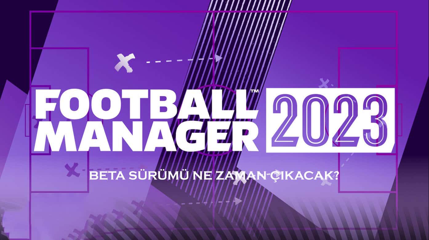 FM 23 Beta Sürümü Ne Zaman Çıkacak