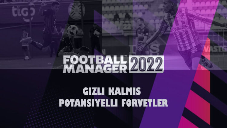 FM 22 Forvet Wonderkids Potansiyelli Santraforlar! En Genç Yetenekler