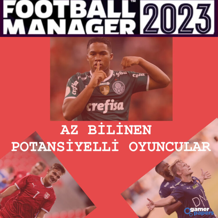 FM 23 Az Bilinen Potansiyelli Oyuncular 2023