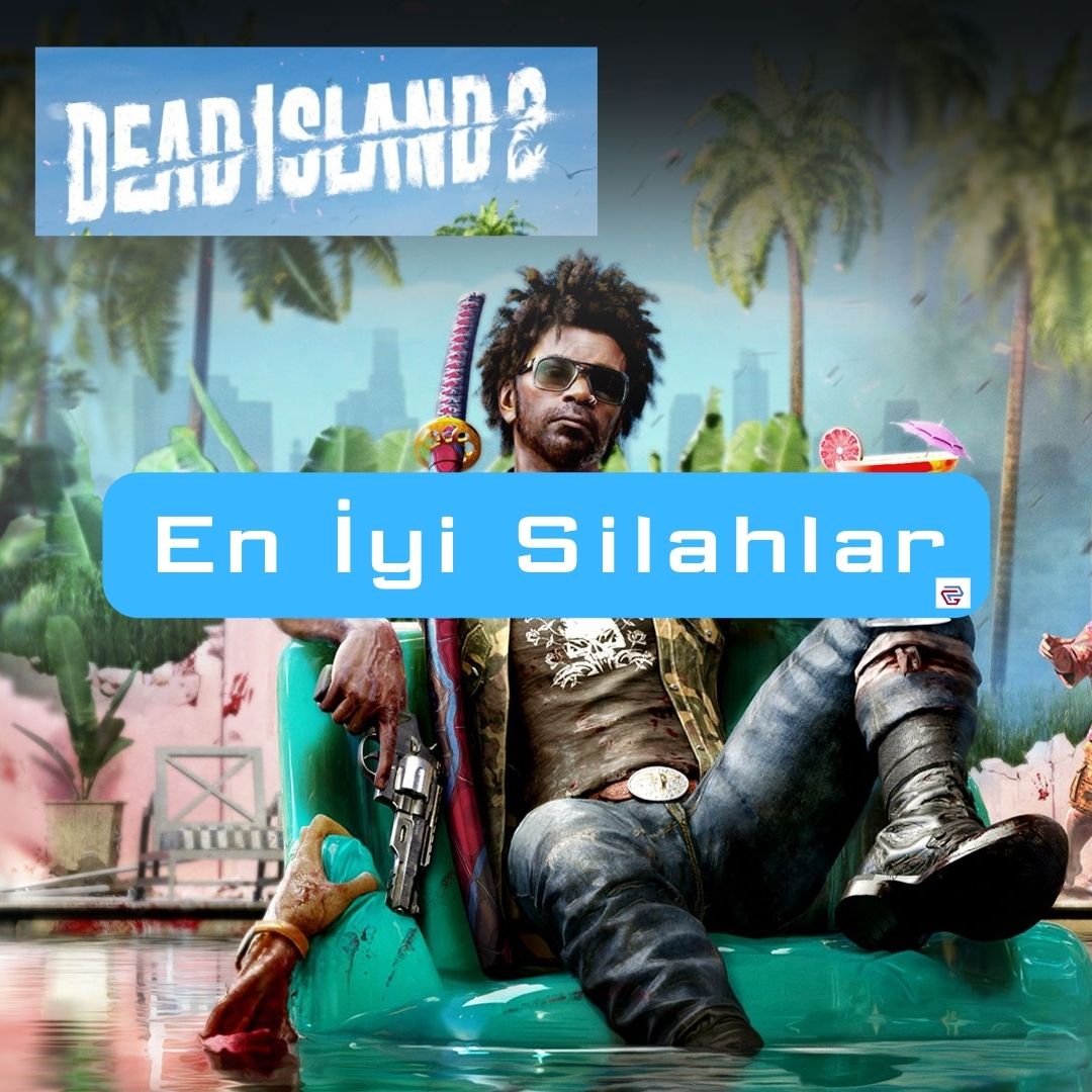 Dead Island 2 Silahlar 2023 En İyi
