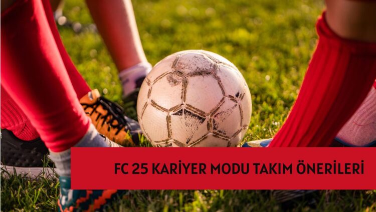 EA FC 25 Kariyer Modu Takım Önerileri