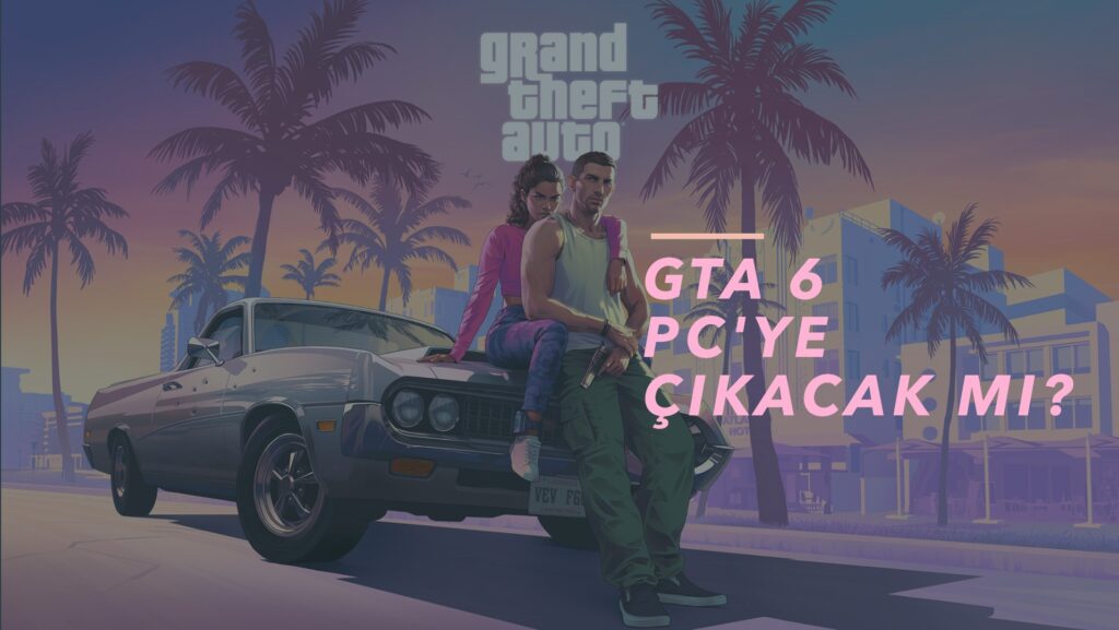 GTA 6 PC'ye Çıkacak Mı? 2024