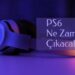 PS 6 Ne Zaman Çıkacak? Çıkış Tarihi Belli Mi?