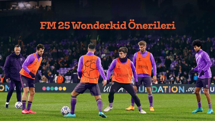 FM 25 Wonderkid Önerileri