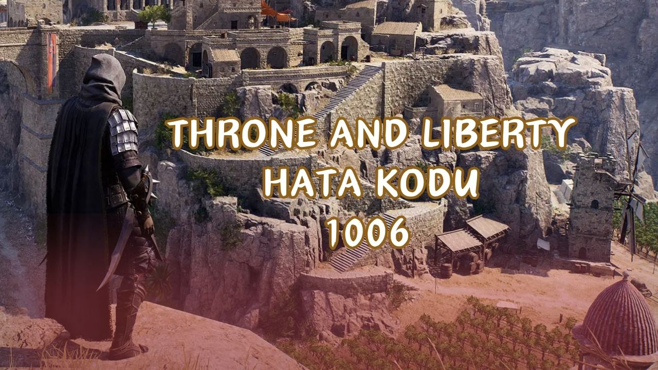 Throne And Liberty Hata Kodu 1006 (Error Code 1006) Çözümü